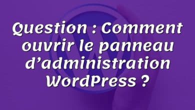 Question : Comment ouvrir le panneau d’administration WordPress ?